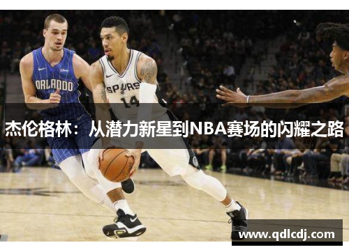 杰伦格林：从潜力新星到NBA赛场的闪耀之路