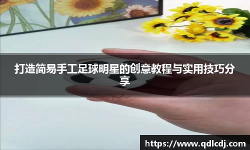 打造简易手工足球明星的创意教程与实用技巧分享